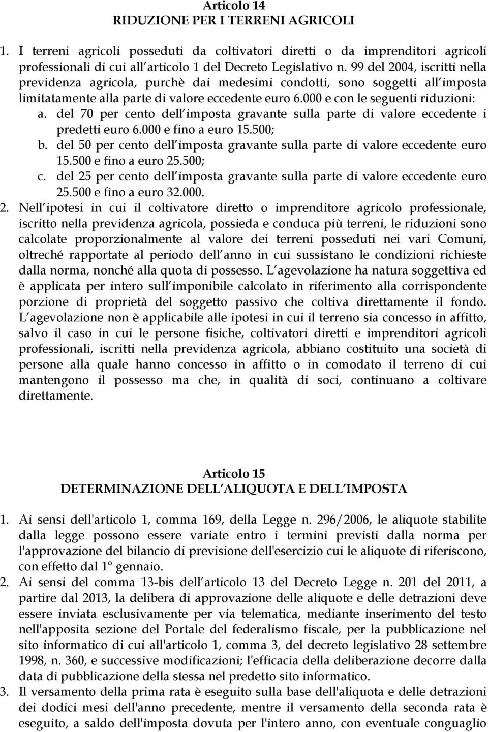 del 70 per cento dell imposta gravante sulla parte di valore eccedente i predetti euro 6.000 e fino a euro 15.500; b. del 50 per cento dell imposta gravante sulla parte di valore eccedente euro 15.