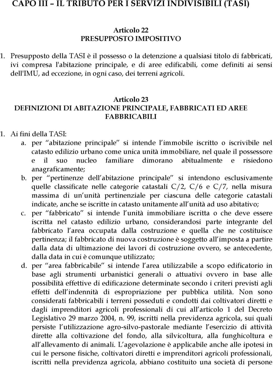 ogni caso, dei terreni agricoli. Articolo 23 DEFINIZIONI DI ABITAZIONE PRINCIPALE, FABBRICATI ED AREE FABBRICABILI 1. Ai fini della TASI: a.