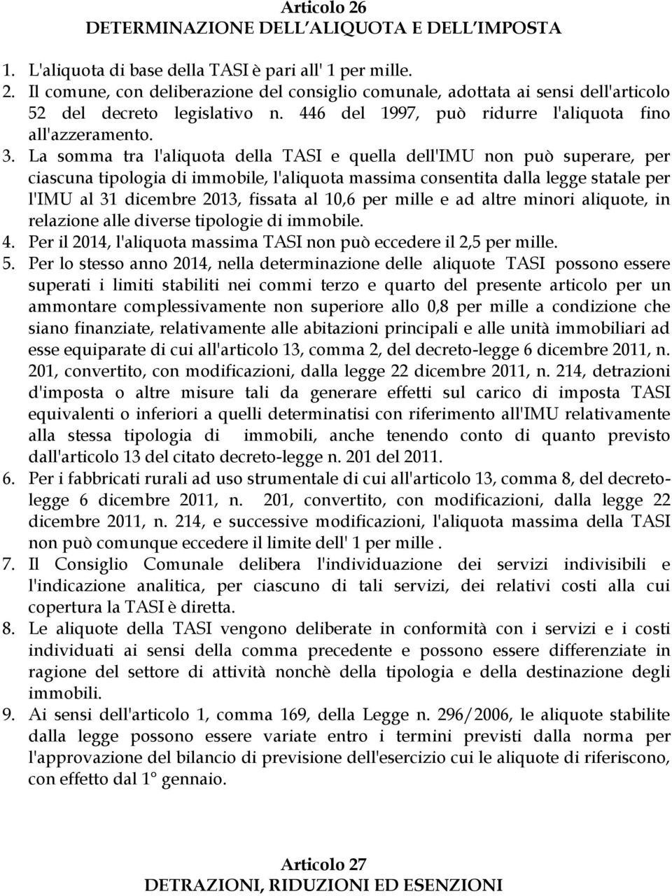 La somma tra l'aliquota della TASI e quella dell'imu non può superare, per ciascuna tipologia di immobile, l'aliquota massima consentita dalla legge statale per l'imu al 31 dicembre 2013, fissata al