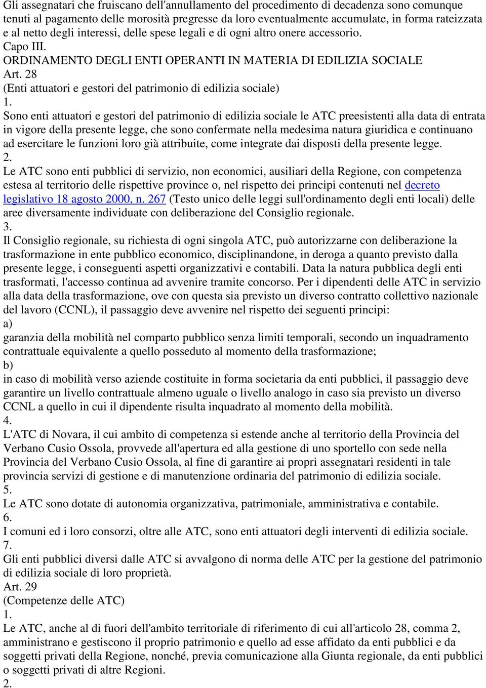 28 (Enti attuatori e gestori del patrimonio di edilizia sociale) Sono enti attuatori e gestori del patrimonio di edilizia sociale le ATC preesistenti alla data di entrata in vigore della presente