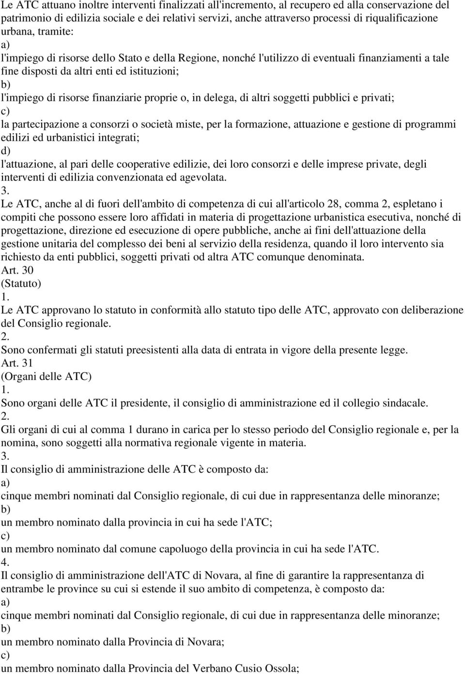 risorse finanziarie proprie o, in delega, di altri soggetti pubblici e privati; la partecipazione a consorzi o società miste, per la formazione, attuazione e gestione di programmi edilizi ed