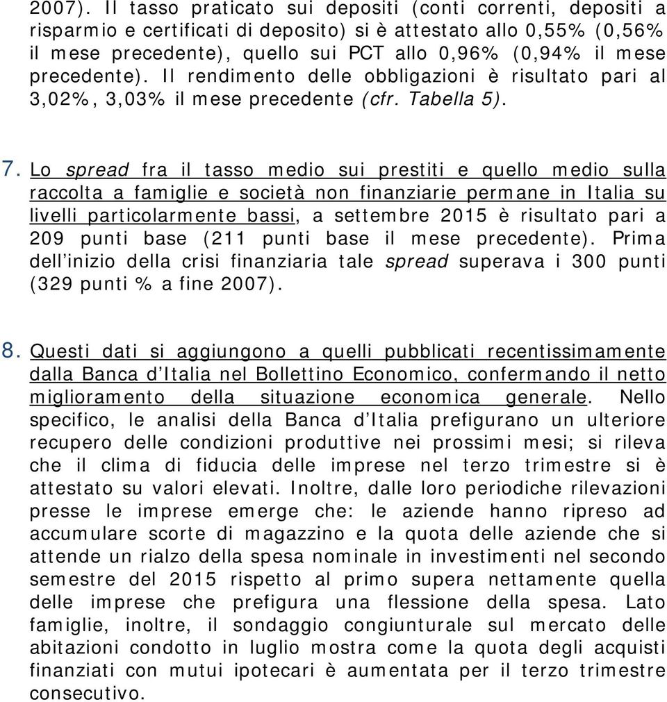 precedente). Il rendimento delle obbligazioni è risultato pari al 3,02%, 3,03% il mese precedente (cfr. Tabella 5). 7.