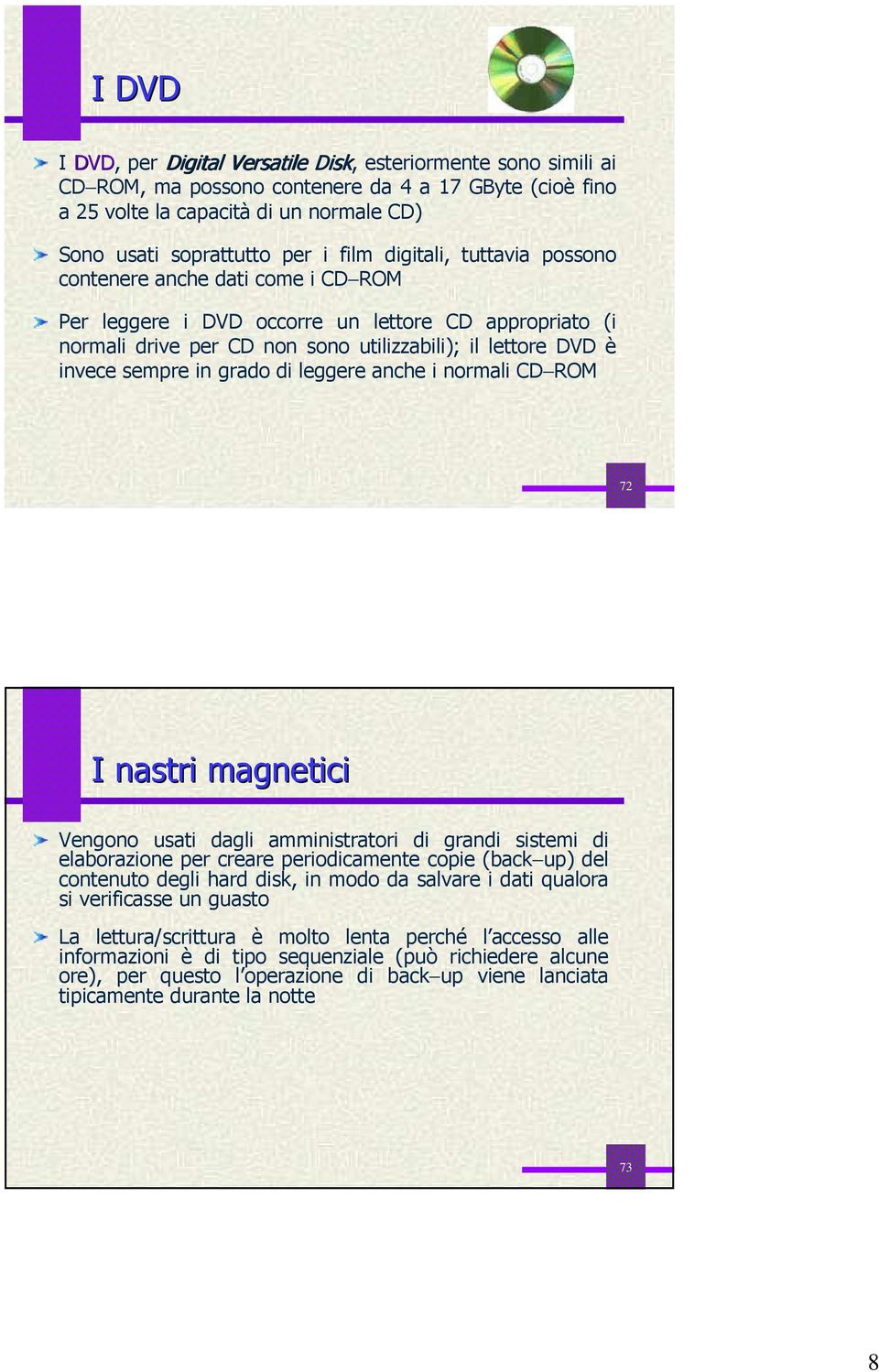 in grado di leggere anche i normali CD ROM 72 I nastri magnetici Vengono usati dagli amministratori di grandi sistemi di elaborazione per creare periodicamente copie (back up) del contenuto degli
