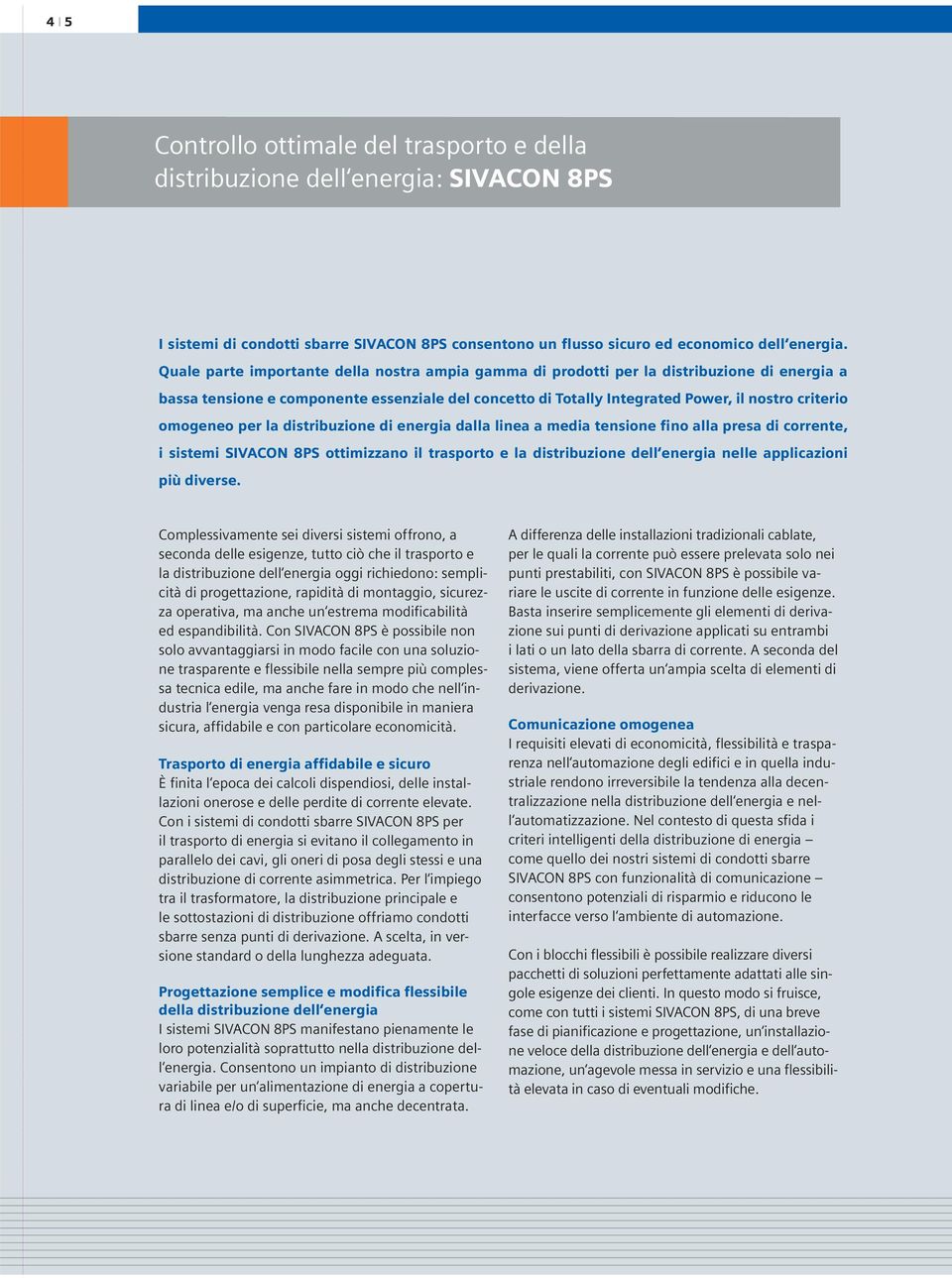 omogeneo per la distribuzione di energia dalla linea a media tensione fino alla presa di corrente, i sistemi SIVACON 8PS ottimizzano il trasporto e la distribuzione dell energia nelle applicazioni