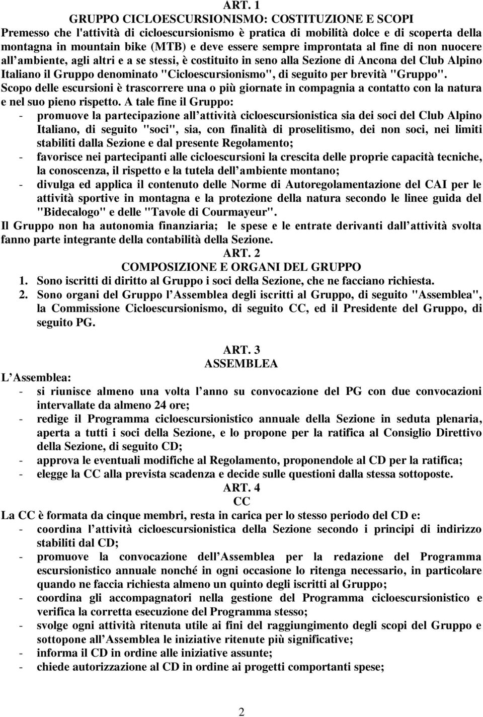 seguito per brevità "Gruppo". Scopo delle escursioni è trascorrere una o più giornate in compagnia a contatto con la natura e nel suo pieno rispetto.