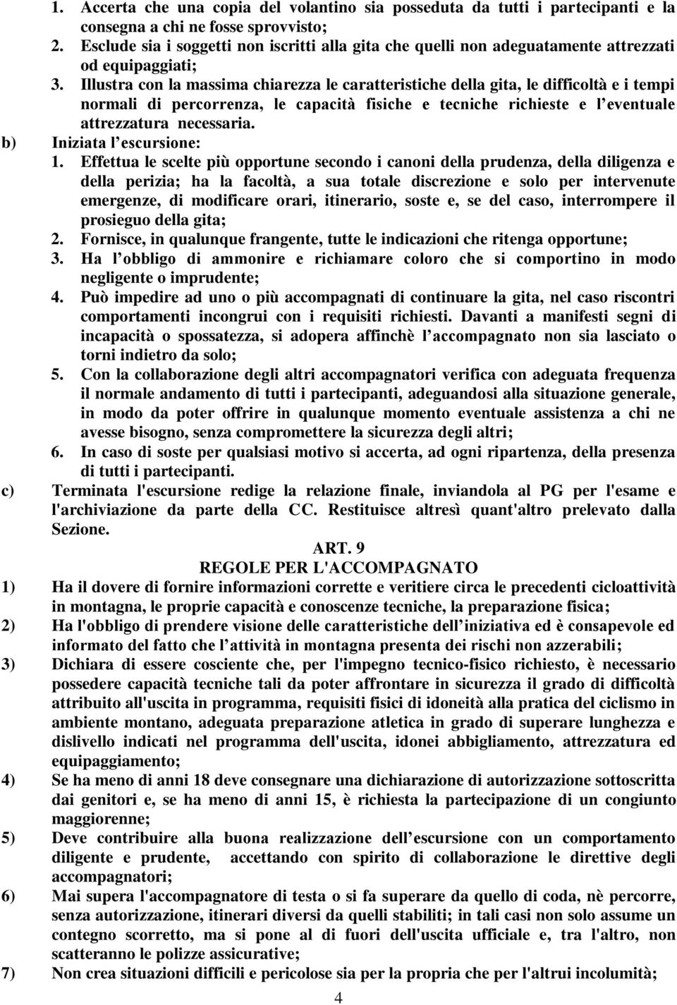 Illustra con la massima chiarezza le caratteristiche della gita, le difficoltà e i tempi normali di percorrenza, le capacità fisiche e tecniche richieste e l eventuale attrezzatura necessaria.