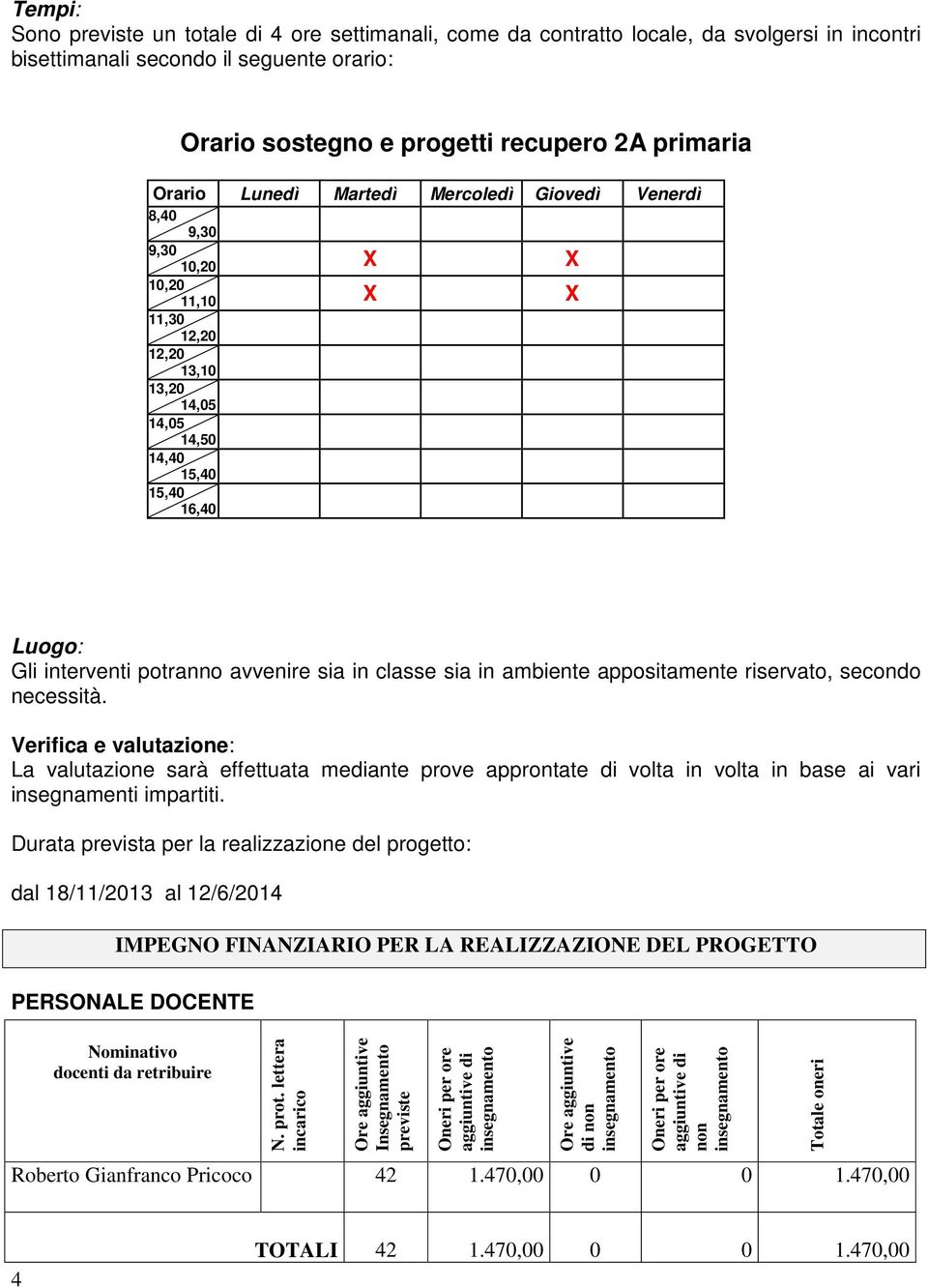 avvenire sia in classe sia in ambiente appositamente riservato, secondo necessità.