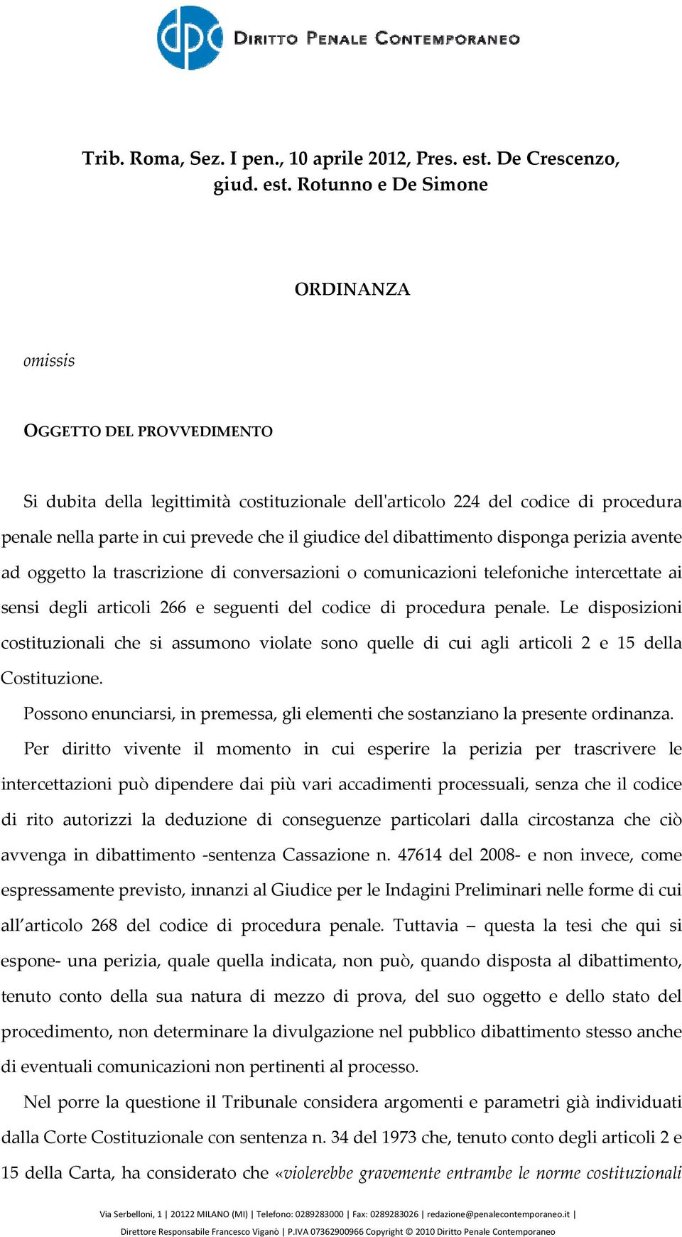 Rotunno e De Simone ORDINANZA omissis OGGETTO DEL PROVVEDIMENTO Si dubita della legittimità costituzionale dellʹarticolo 224 del codice di procedura penale nella parte in cui prevede che il giudice
