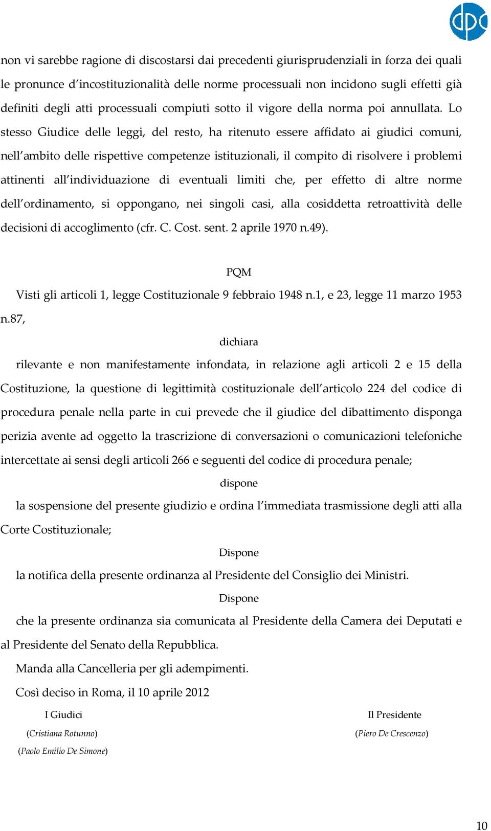 Lo stesso Giudice delle leggi, del resto, ha ritenuto essere affidato ai giudici comuni, nell ambito delle rispettive competenze istituzionali, il compito di risolvere i problemi attinenti all