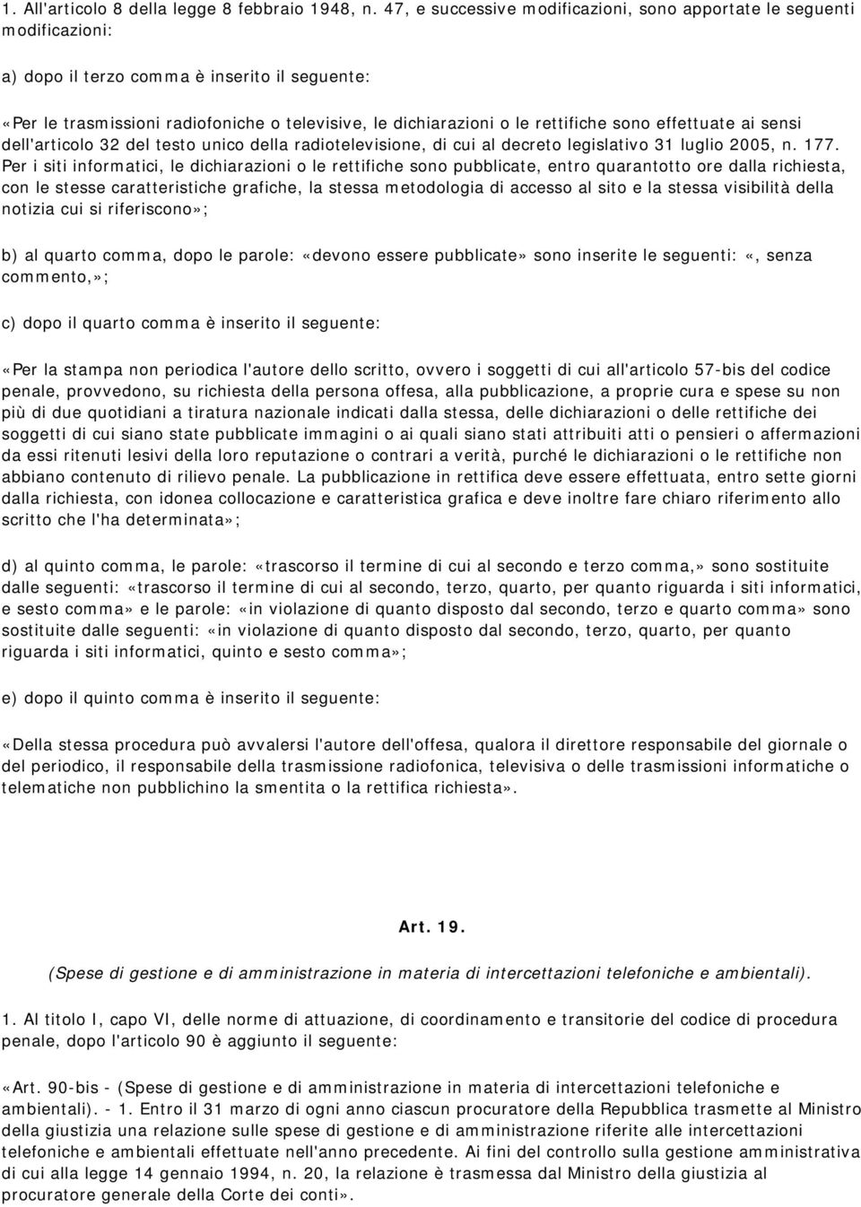 rettifiche sono effettuate ai sensi dell'articolo 32 del testo unico della radiotelevisione, di cui al decreto legislativo 31 luglio 2005, n. 177.