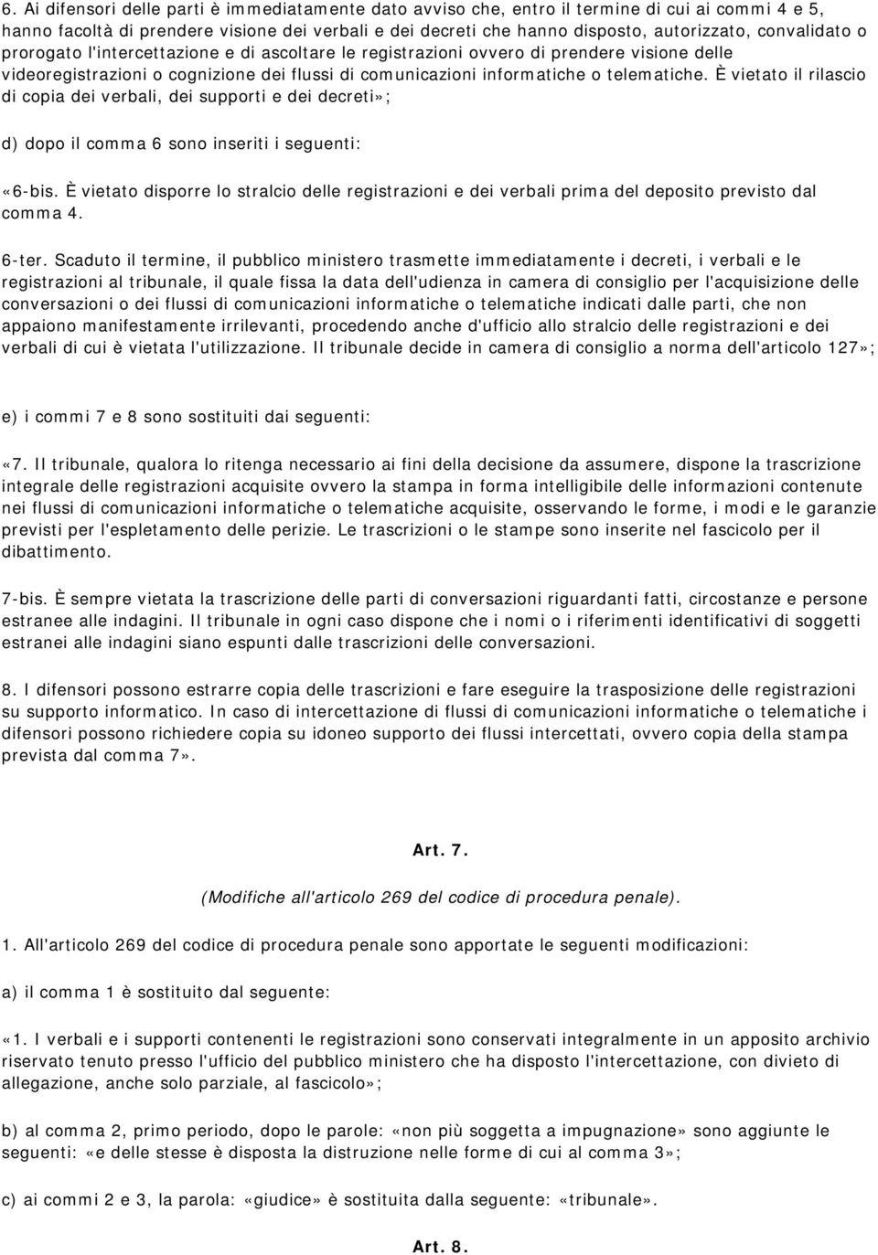 È vietato il rilascio di copia dei verbali, dei supporti e dei decreti»; d) dopo il comma 6 sono inseriti i seguenti: «6-bis.