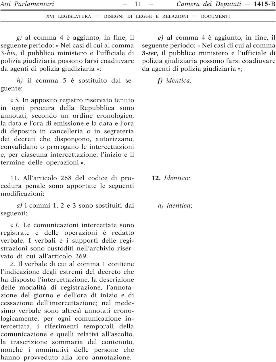 In apposito registro riservato tenuto in ogni procura della Repubblica sono annotati, secondo un ordine cronologico, la data e l ora di emissione e la data e l ora di deposito in cancelleria o in