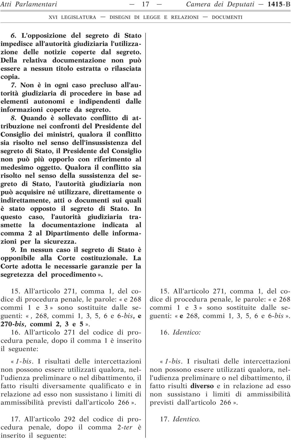 Non è in ogni caso precluso all autorità giudiziaria di procedere in base ad elementi autonomi e indipendenti dalle informazioni coperte da segreto. 8.