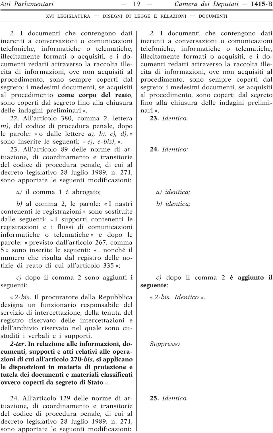 illecita di informazioni, ove non acquisiti al procedimento, sono sempre coperti dal segreto; i medesimi documenti, se acquisiti al procedimento come corpo del reato, sono coperti dal segreto fino