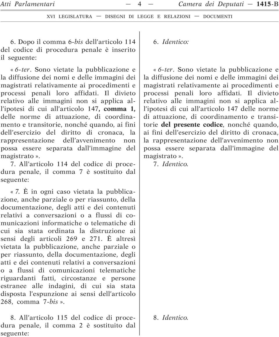 Il divieto relativo alle immagini non si applica all ipotesi di cui all articolo 147, comma 1, delle norme di attuazione, di coordinamento e transitorie, nonché quando, ai fini dell esercizio del