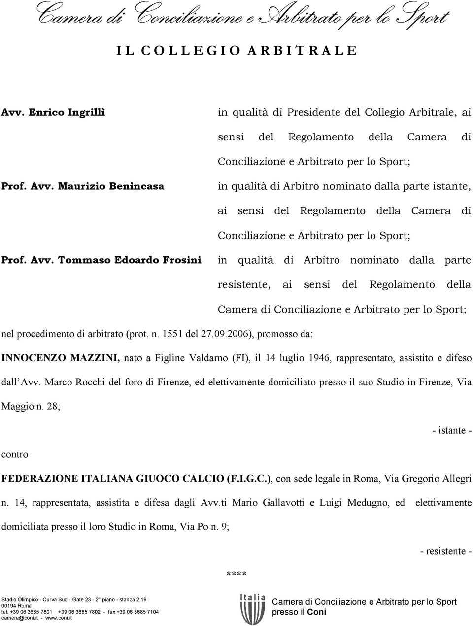 Maurizio Benincasa in qualità di Arbitro nominato dalla parte istante, ai sensi del Regolamento della Camera di Conciliazione e Arbitrato per lo Sport; Prof. Avv.