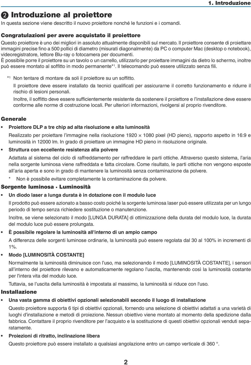 Il proiettore consente di proiettare immagini precise fino a 500 pollici di diametro (misurati diagonalmente) da PC o computer Mac (desktop o notebook), videoregistratore, lettore Blu-ray o