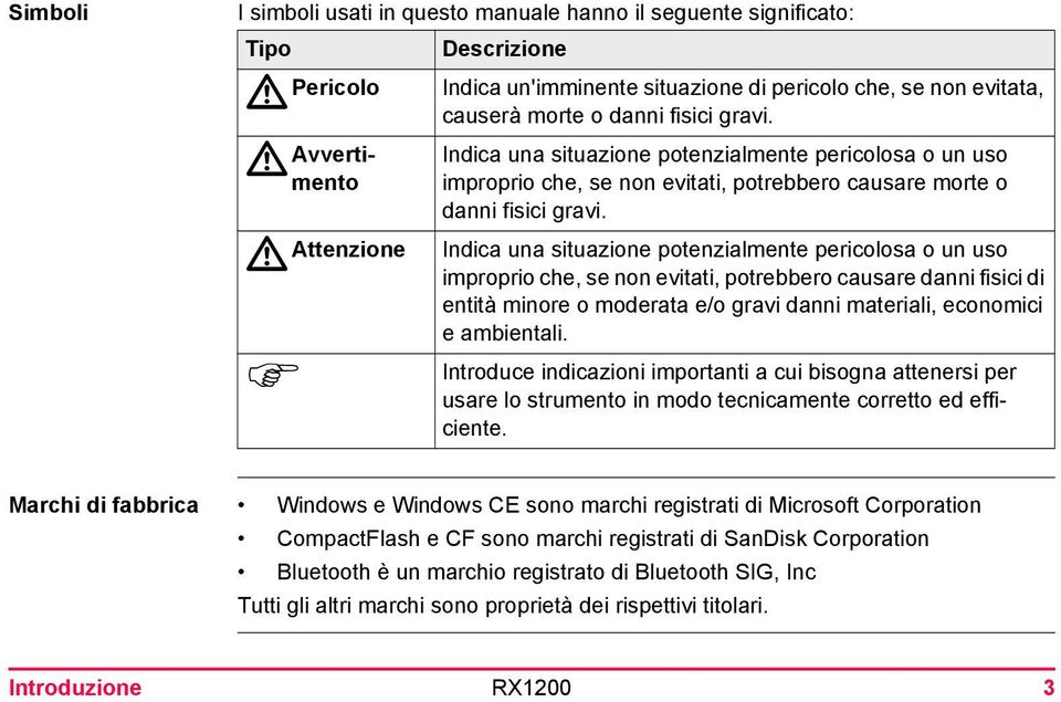 Indica una situazione potenzialmente pericolosa o un uso improprio che, se non evitati, potrebbero causare danni fisici di entità minore o moderata e/o gravi danni materiali, economici e ambientali.