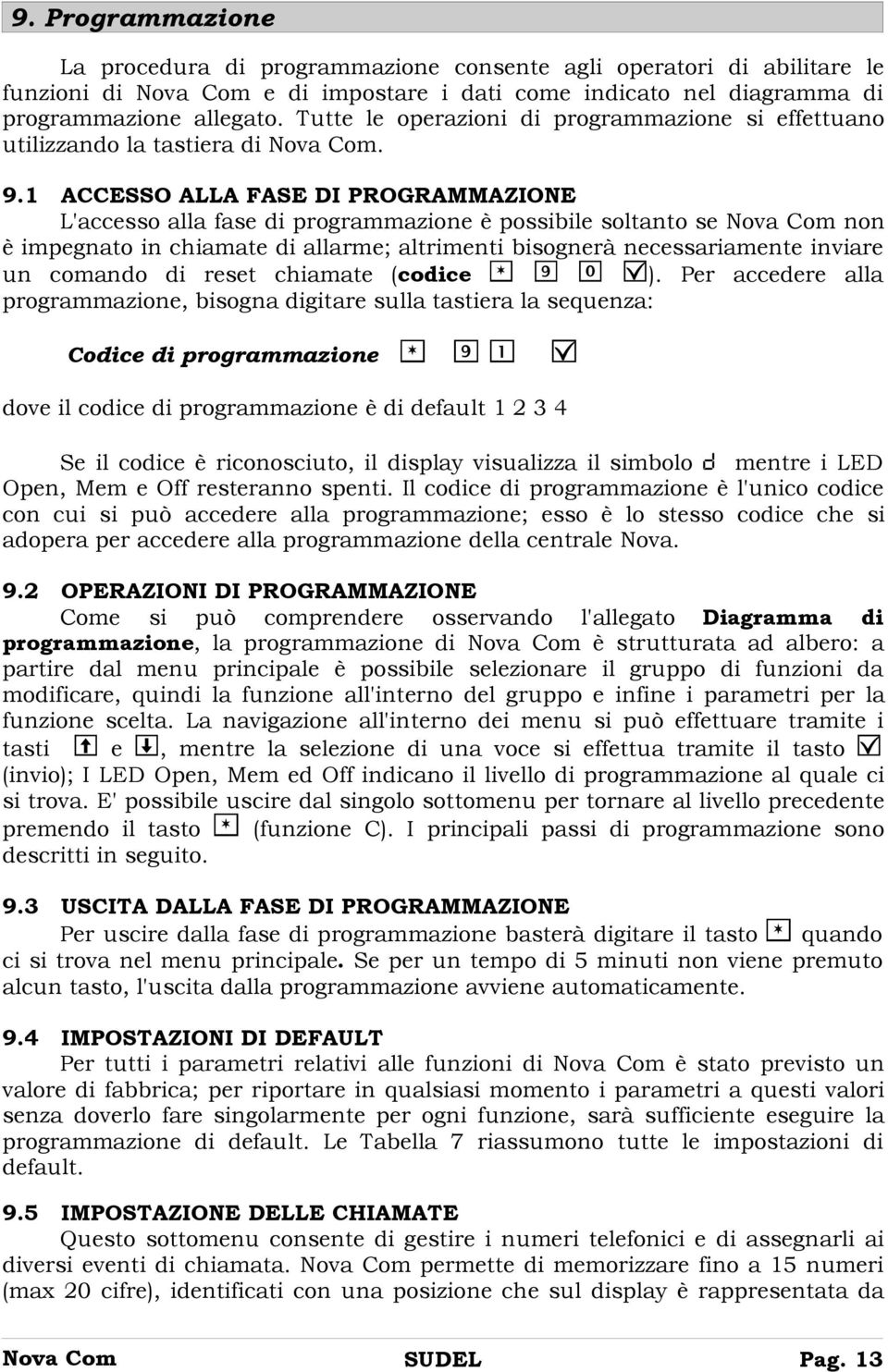 1 ACCESSO ALLA FASE DI PROGRAMMAZIONE L'accesso alla fase di programmazione è possibile soltanto se Nova Com non è impegnato in chiamate di allarme; altrimenti bisognerà necessariamente inviare un