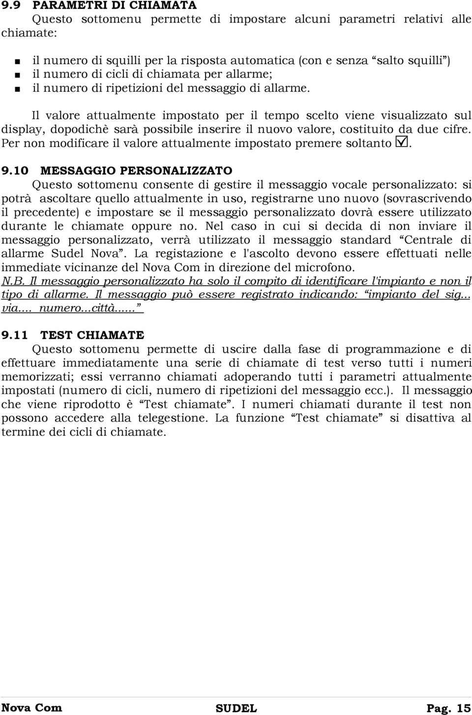 Il valore attualmente impostato per il tempo scelto viene visualizzato sul display, dopodichè sarà possibile inserire il nuovo valore, costituito da due cifre.