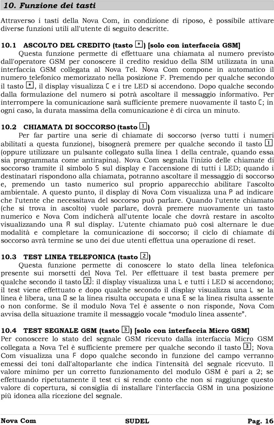 utilizzata in una interfaccia GSM collegata al Nova Tel. Nova Com compone in automatico il numero telefonico memorizzato nella posizione F.