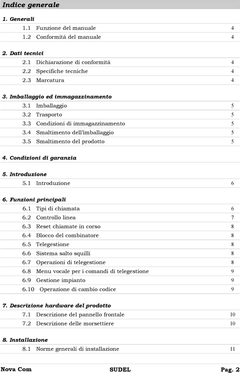 Introduzione 5.1 Introduzione 6 6. Funzioni principali 6.1 Tipi di chiamata 6 6.2 Controllo linea 7 6.3 Reset chiamate in corso 8 6.4 Blocco del combinatore 8 6.5 Telegestione 8 6.