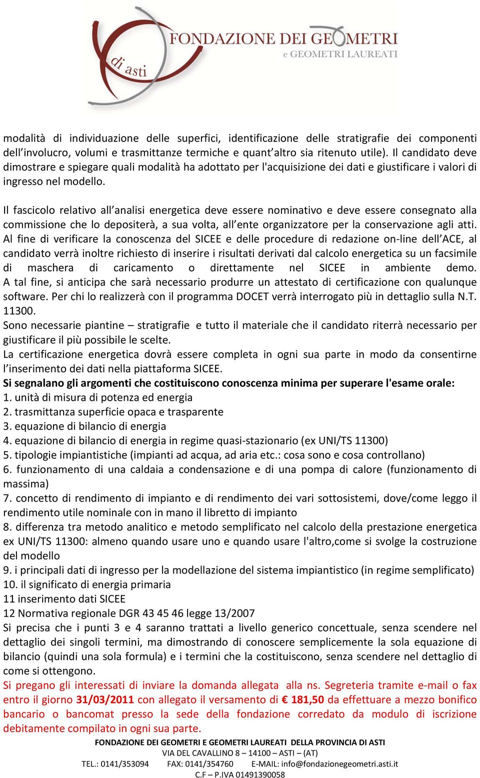 Il fascicolo relativo all analisi energetica deve essere nominativo e deve essere consegnato alla commissione che lo depositerà, a sua volta, all ente organizzatore per la conservazione agli atti.