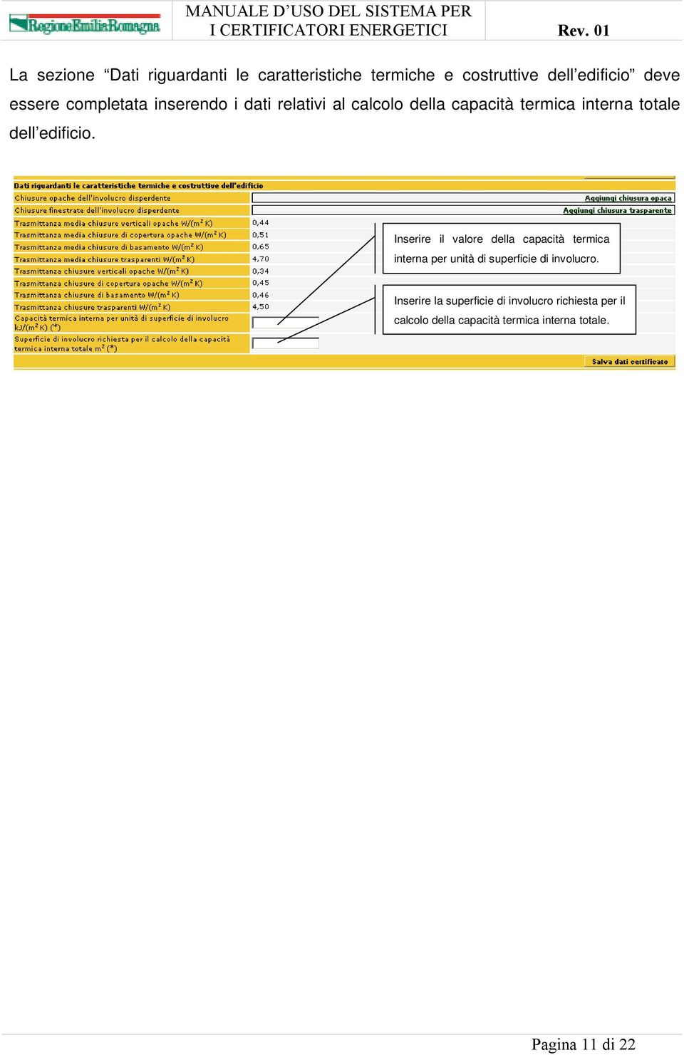 Inserire il valore della capacità termica interna per unità di superficie di involucro.