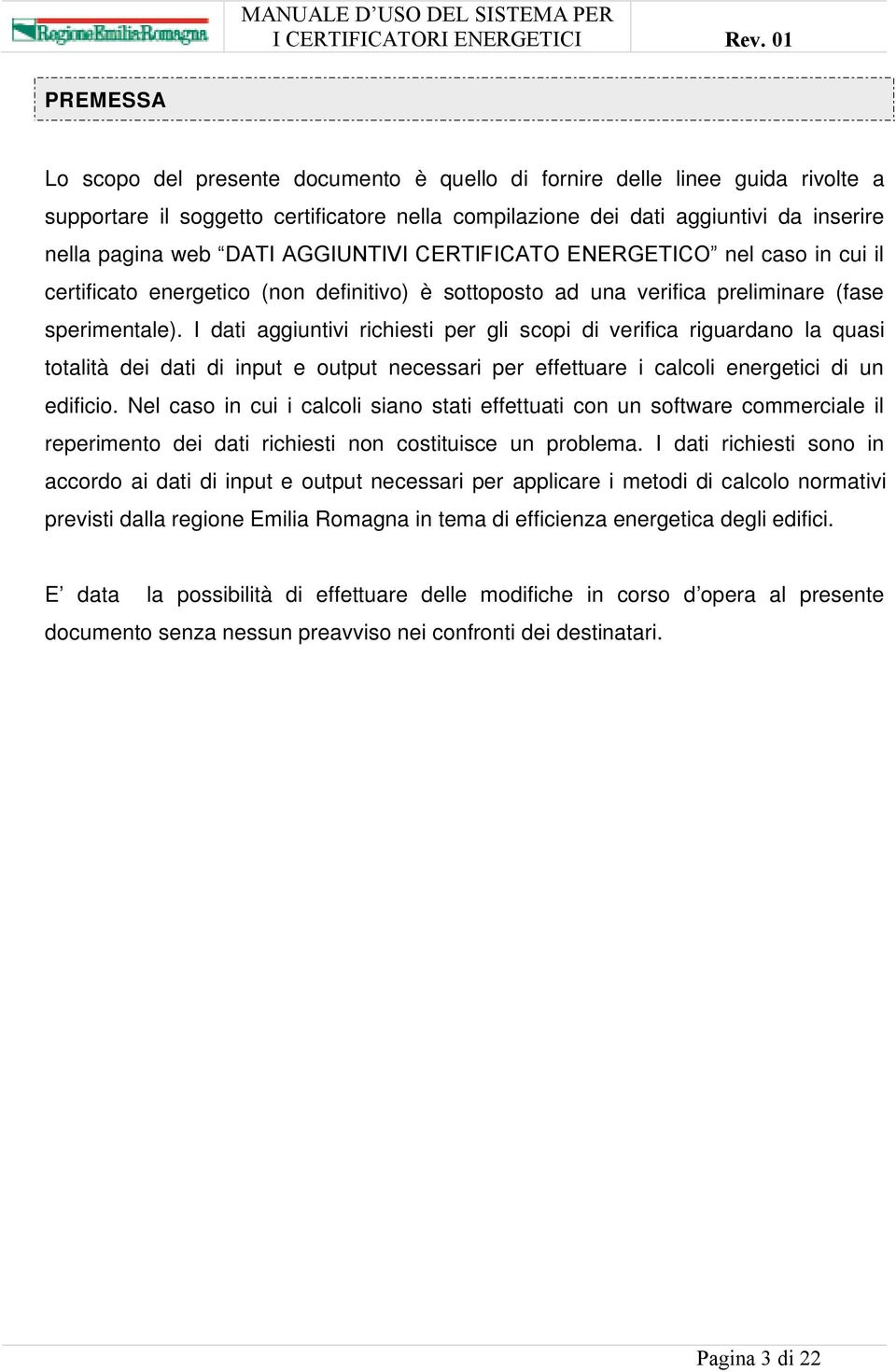 I dati aggiuntivi richiesti per gli scopi di verifica riguardano la quasi totalità dei dati di input e output necessari per effettuare i calcoli energetici di un edificio.