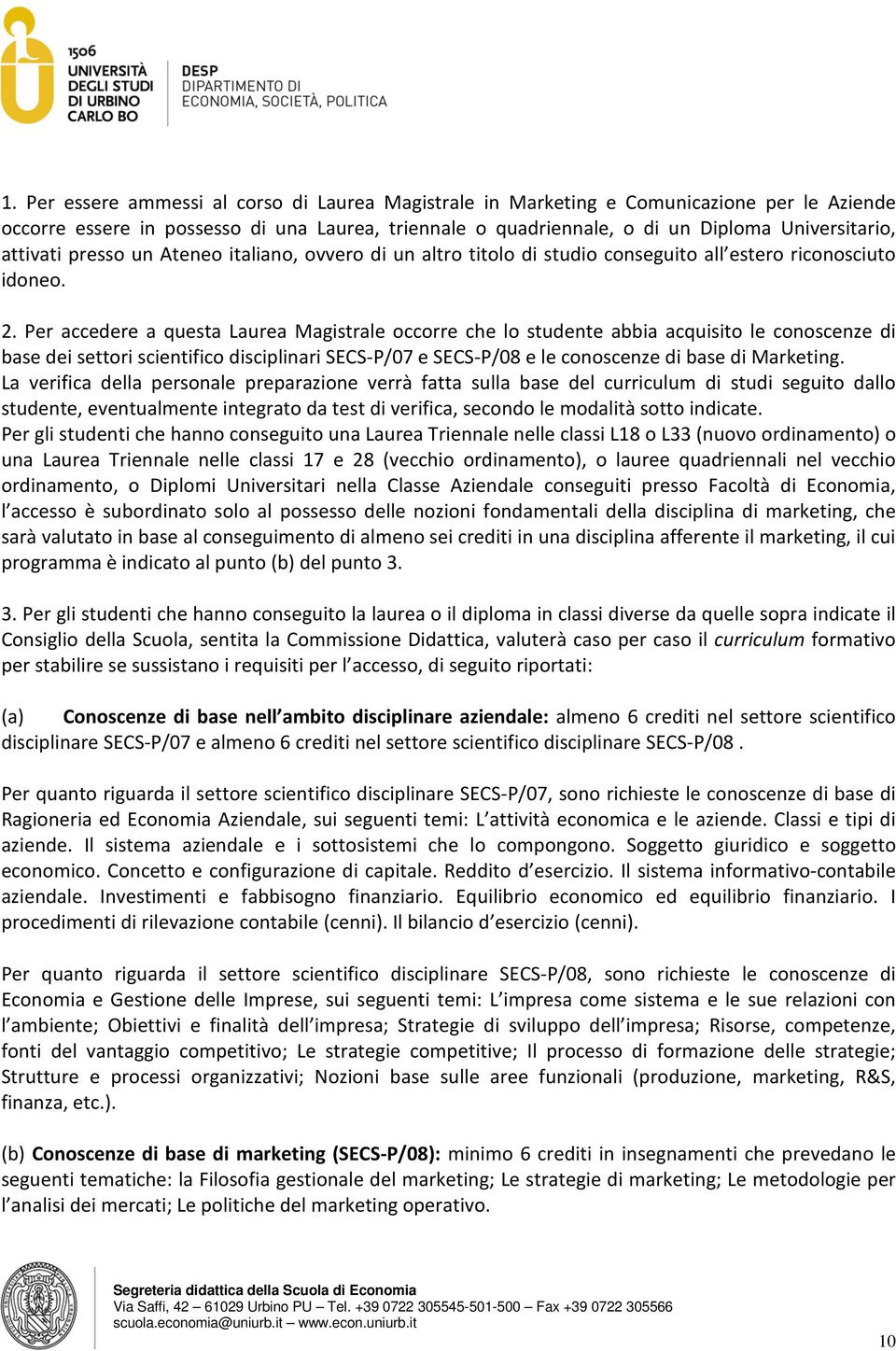 Per accedere a questa Laurea Magistrale occorre che lo studente abbia acquisito le conoscenze di base dei settori scientifico disciplinari SECS-P/07 e SECS-P/08 e le conoscenze di base di Marketing.