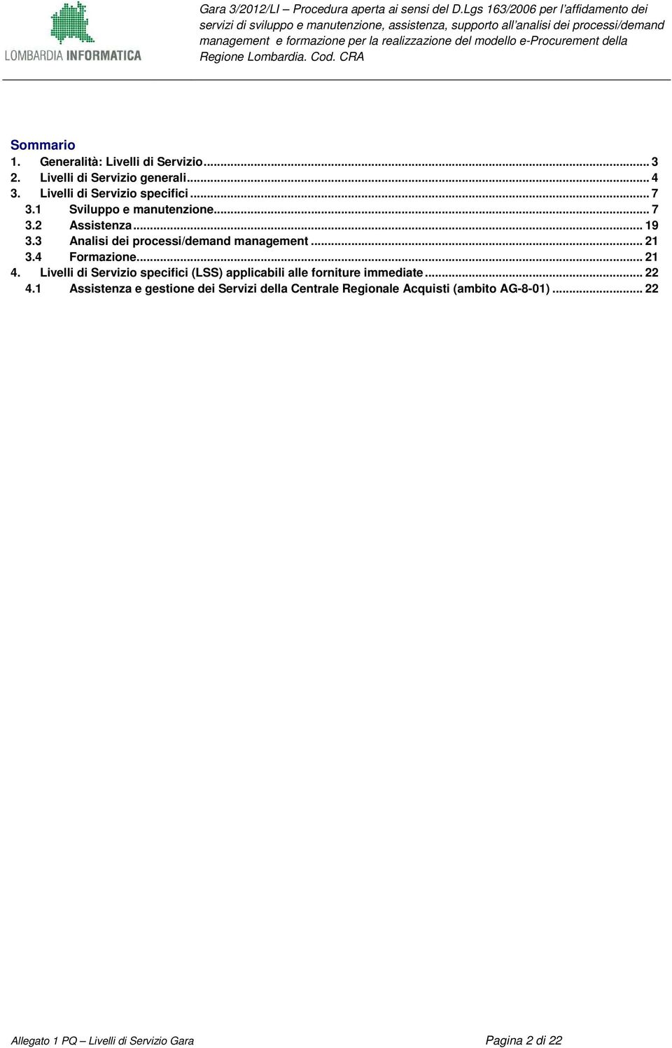 4 Formazione... 21 4. Livelli di Servizio specifici (LSS) applicabili alle forniture immediate... 22 4.