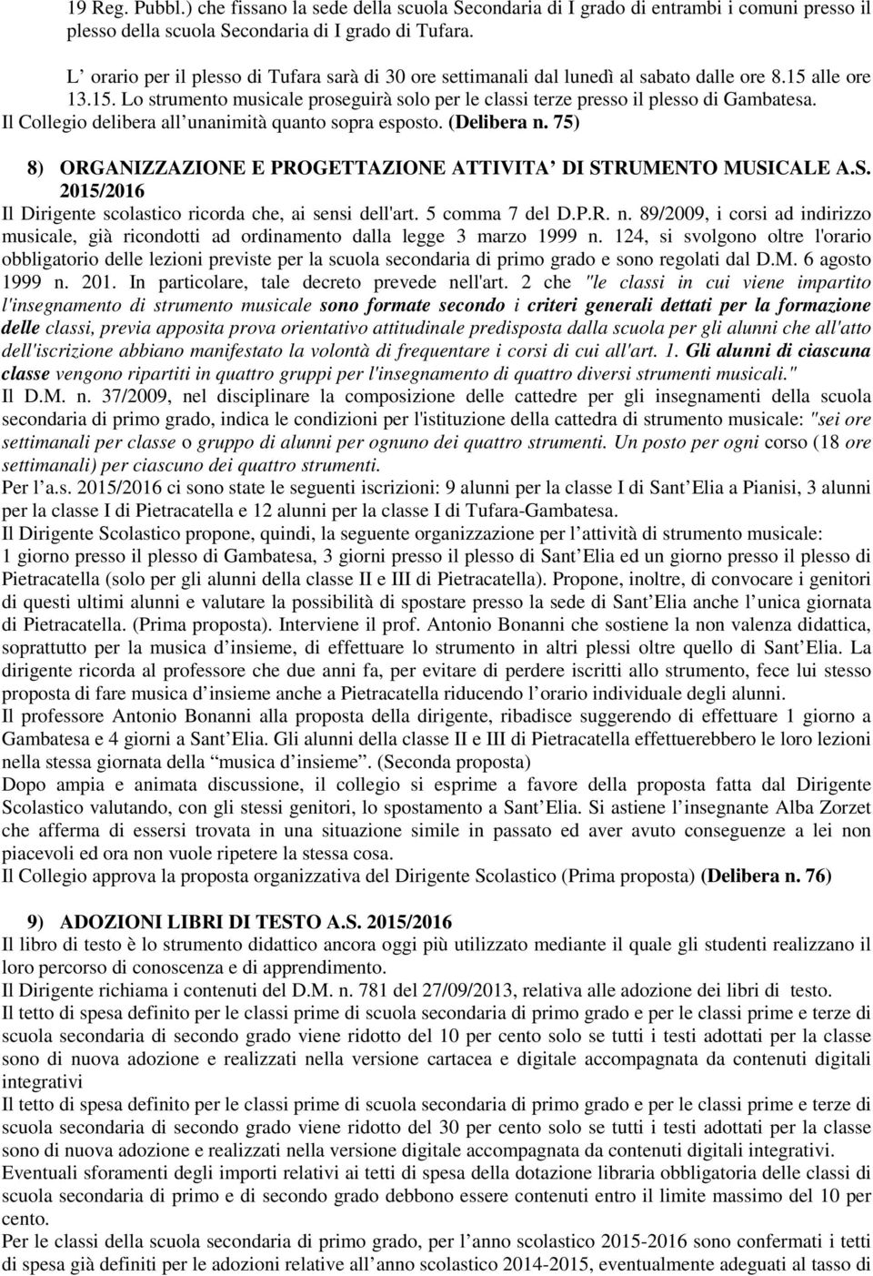 Il Collegio delibera all unanimità quanto sopra esposto. (Delibera n. 75) 8) ORGANIZZAZIONE E PROGETTAZIONE ATTIVITA DI STRUMENTO MUSICALE A.S. 2015/2016 Il Dirigente scolastico ricorda che, ai sensi dell'art.