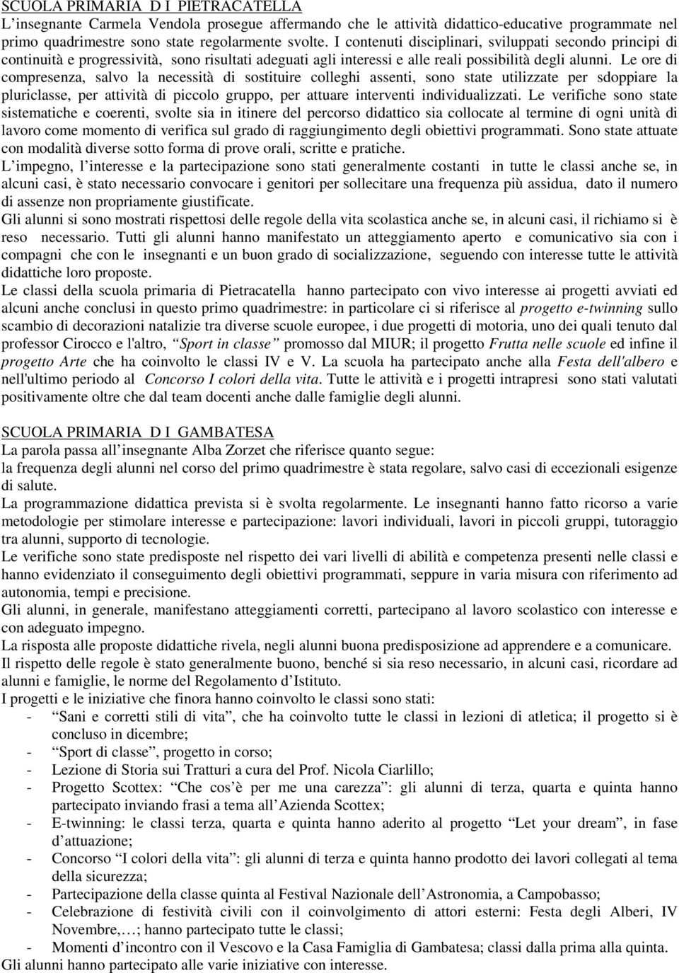 Le ore di compresenza, salvo la necessità di sostituire colleghi assenti, sono state utilizzate per sdoppiare la pluriclasse, per attività di piccolo gruppo, per attuare interventi individualizzati.