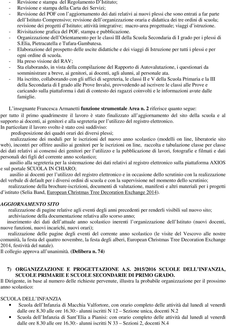 istruzione. - Rivisitazione grafica del POF, stampa e pubblicazione. - Organizzazione dell Orientamento per le classi III della Scuola Secondaria di I grado per i plessi di S.