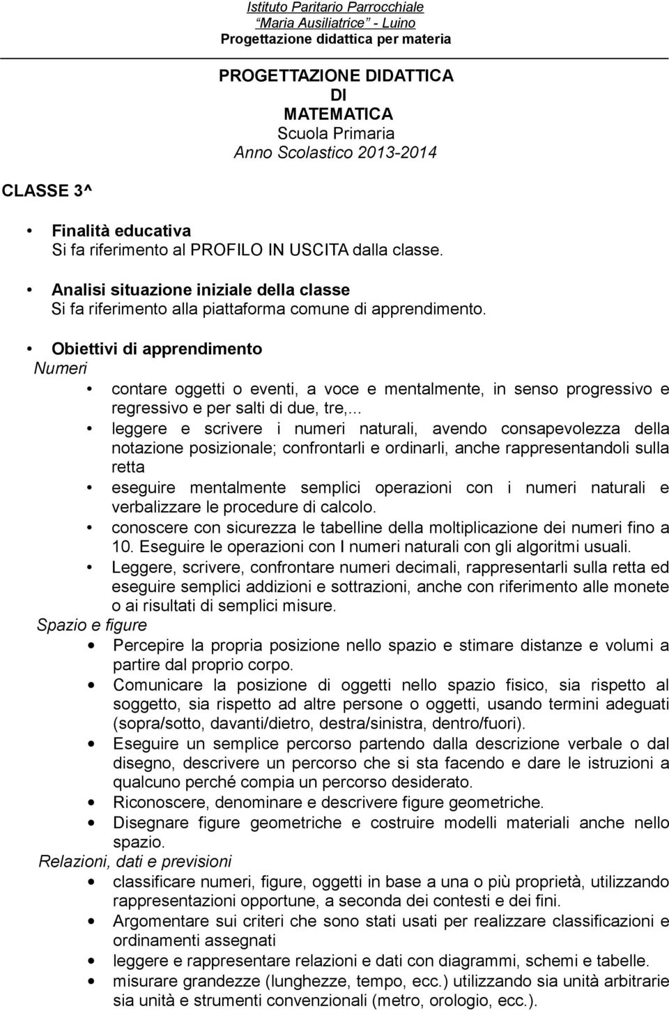 .. leggere e scrivere i numeri naturali, avendo consapevolezza della notazione posizionale; confrontarli e ordinarli, anche rappresentandoli sulla retta eseguire mentalmente semplici operazioni con i