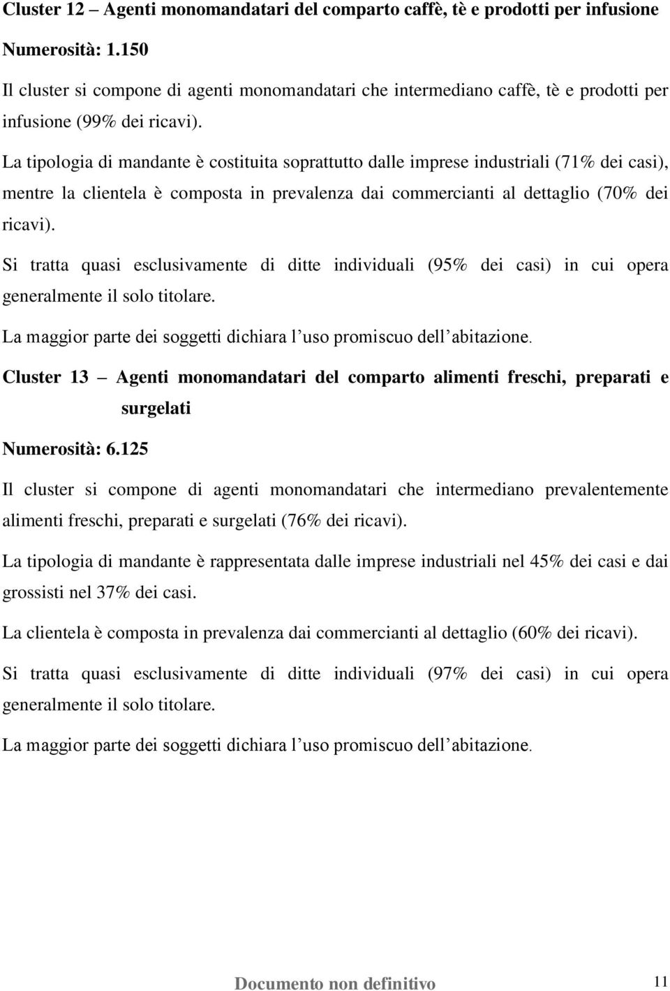 La tipologia di mandante è costituita soprattutto dalle imprese industriali (71% dei casi), mentre la clientela è composta in prevalenza dai commercianti al dettaglio (70% dei ricavi).