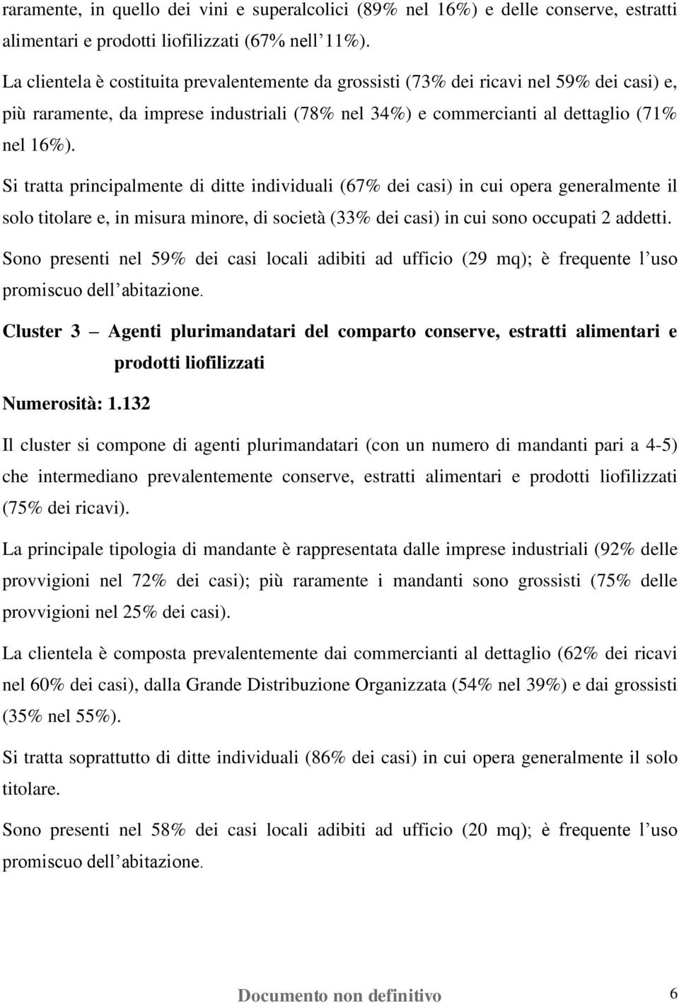 Si tratta principalmente di ditte individuali (67% dei casi) in cui opera generalmente il solo titolare e, in misura minore, di società (33% dei casi) in cui sono occupati 2 addetti.