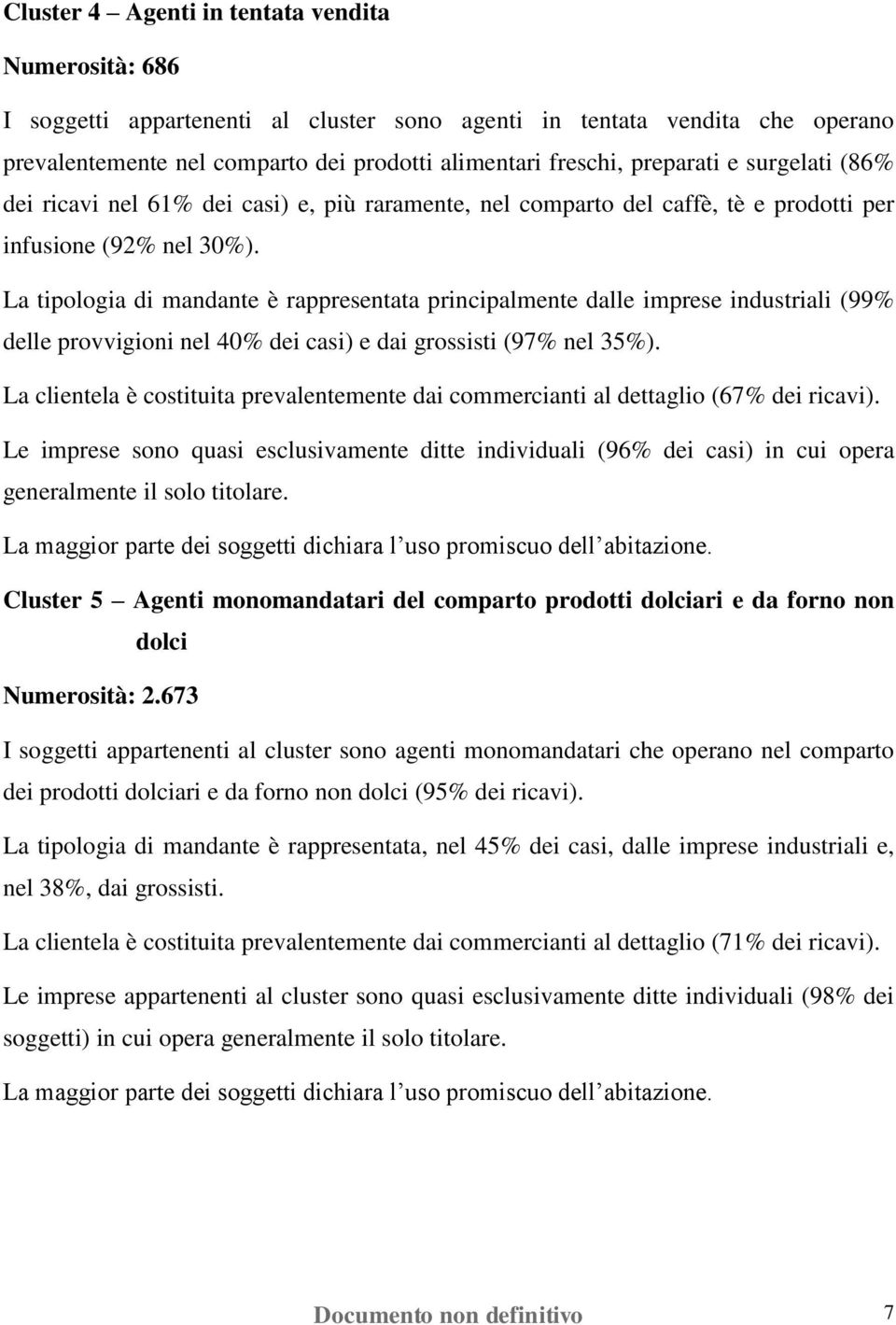 La tipologia di mandante è rappresentata principalmente dalle imprese industriali (99% delle provvigioni nel 40% dei casi) e dai grossisti (97% nel 35%).