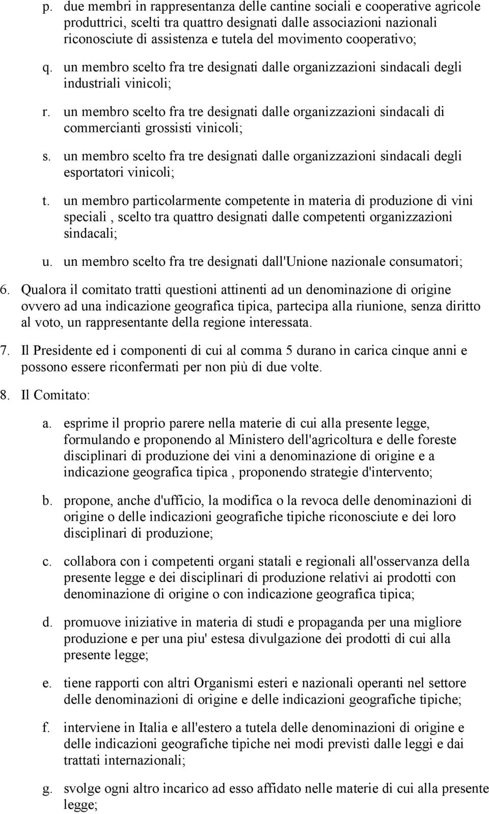 un membro scelto fra tre designati dalle organizzazioni sindacali di commercianti grossisti vinicoli; s.