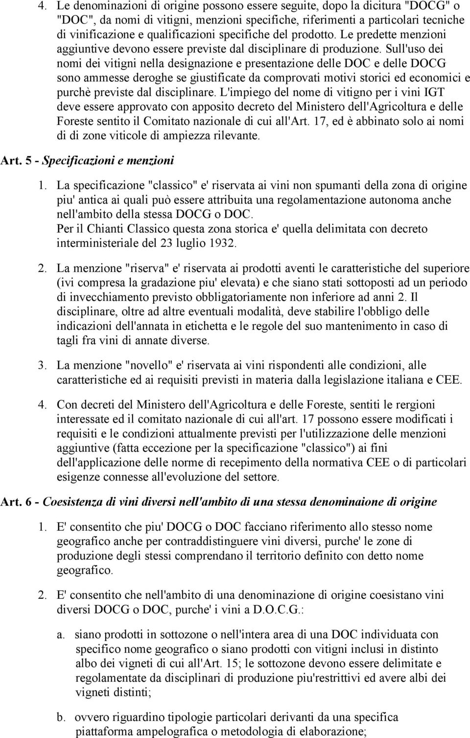 Sull'uso dei nomi dei vitigni nella designazione e presentazione delle DOC e delle DOCG sono ammesse deroghe se giustificate da comprovati motivi storici ed economici e purchè previste dal