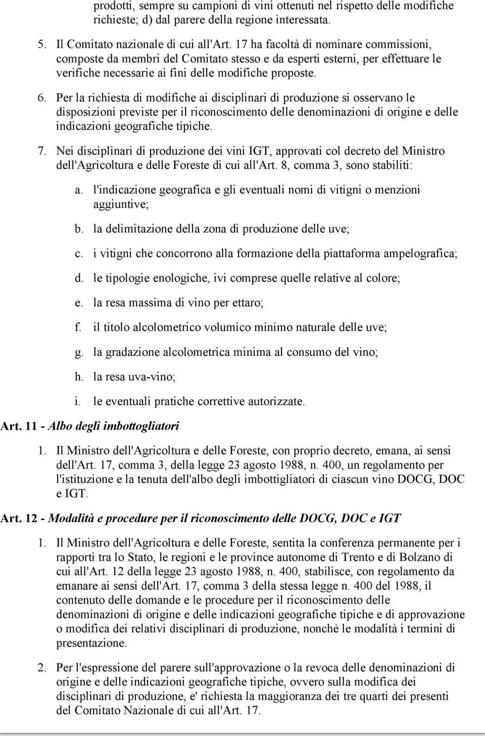 Per la richiesta di modifiche ai disciplinari di produzione si osservano le disposizioni previste per il riconoscimento delle denominazioni di origine e delle indicazioni geografiche tipiche. 7.