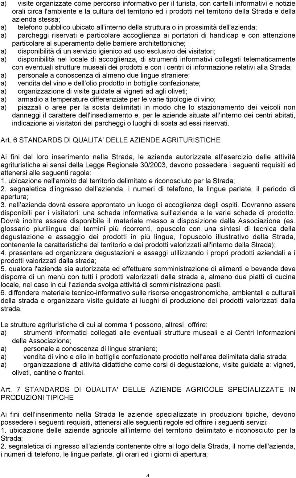 particolare al superamento delle barriere architettoniche; a) disponibilità di un servizio igienico ad uso esclusivo dei visitatori; a) disponibilità nel locale di accoglienza, di strumenti