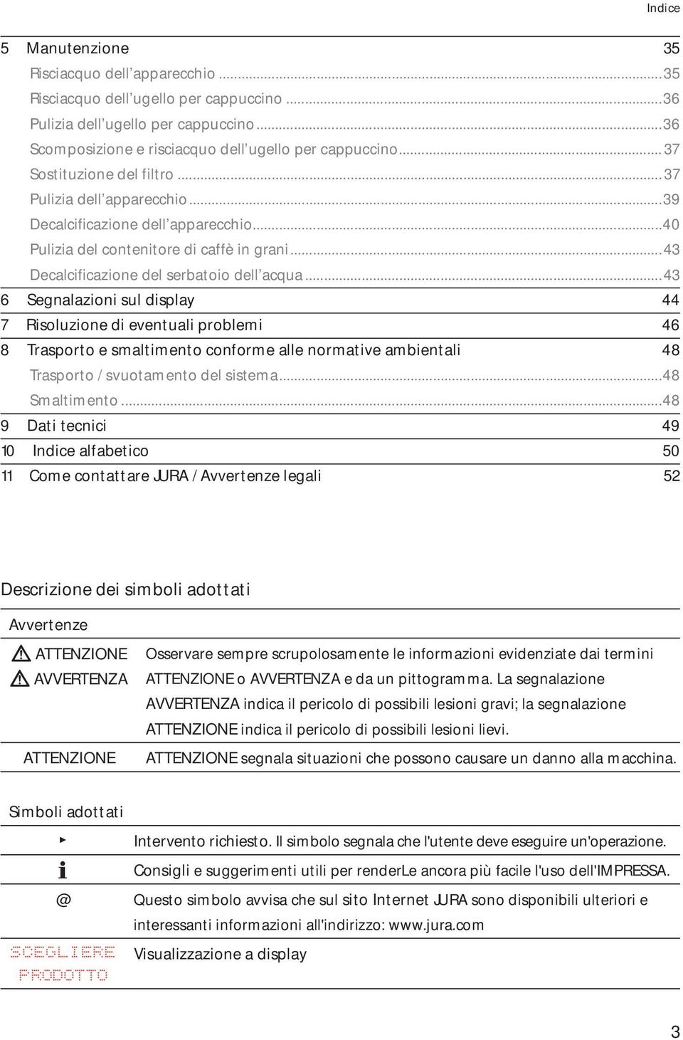 ..43 6 Segnalazioni sul display 44 7 Risoluzione di eventuali problemi 46 8 Trasporto e smaltimento conforme alle normative ambientali 48 Trasporto / svuotamento del sistema...48 Smaltimento.