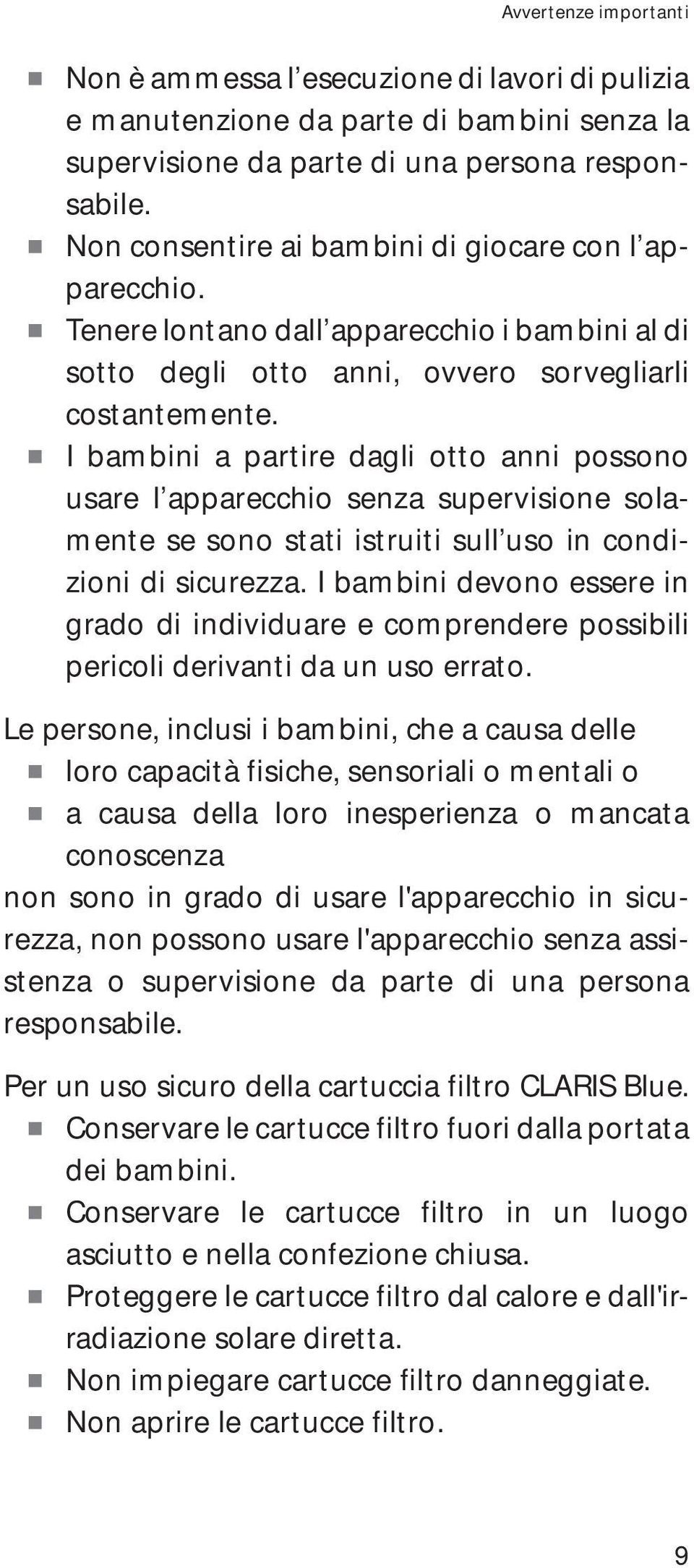 U I bambini a partire dagli otto anni possono usare l apparecchio senza supervisione solamente se sono stati istruiti sull uso in condizioni di sicurezza.