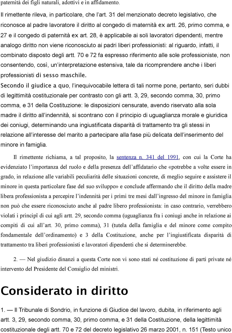 28, è applicabile ai soli lavoratori dipendenti, mentre analogo diritto non viene riconosciuto ai padri liberi professionisti: al riguardo, infatti, il combinato disposto degli artt.