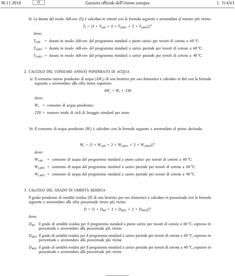 l,60½ + 2 T l,40½ )/7 T l,60 = durata in modo «left-on» del programma standard a pieno carico per tessuti di cotone a 60 C; T l,60½ = durata in modo «left-on» del programma standard a carico parziale