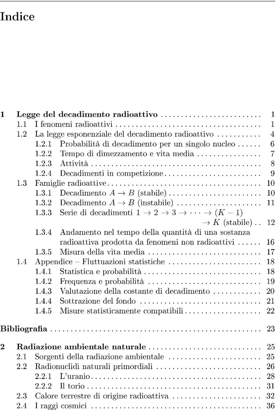 3 Famiglie radioattive...................................... 10 1.3.1 Decadimento A -t B (stabile)....................... 10 1.3.2 Decadimento A -t B (instabile)... 11 1.3.3 Serie di decadimenti 1 -t 2 -t 3 -t.