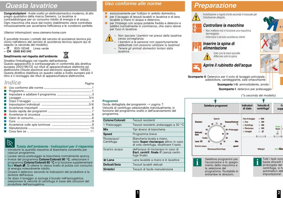 Ogni macchina che esce dal nostro stabilimento viene controllata minuziosamente per accertarne l'efficienza e le condizioni perfette. Ulteriori informazioni: www.siemens-home.