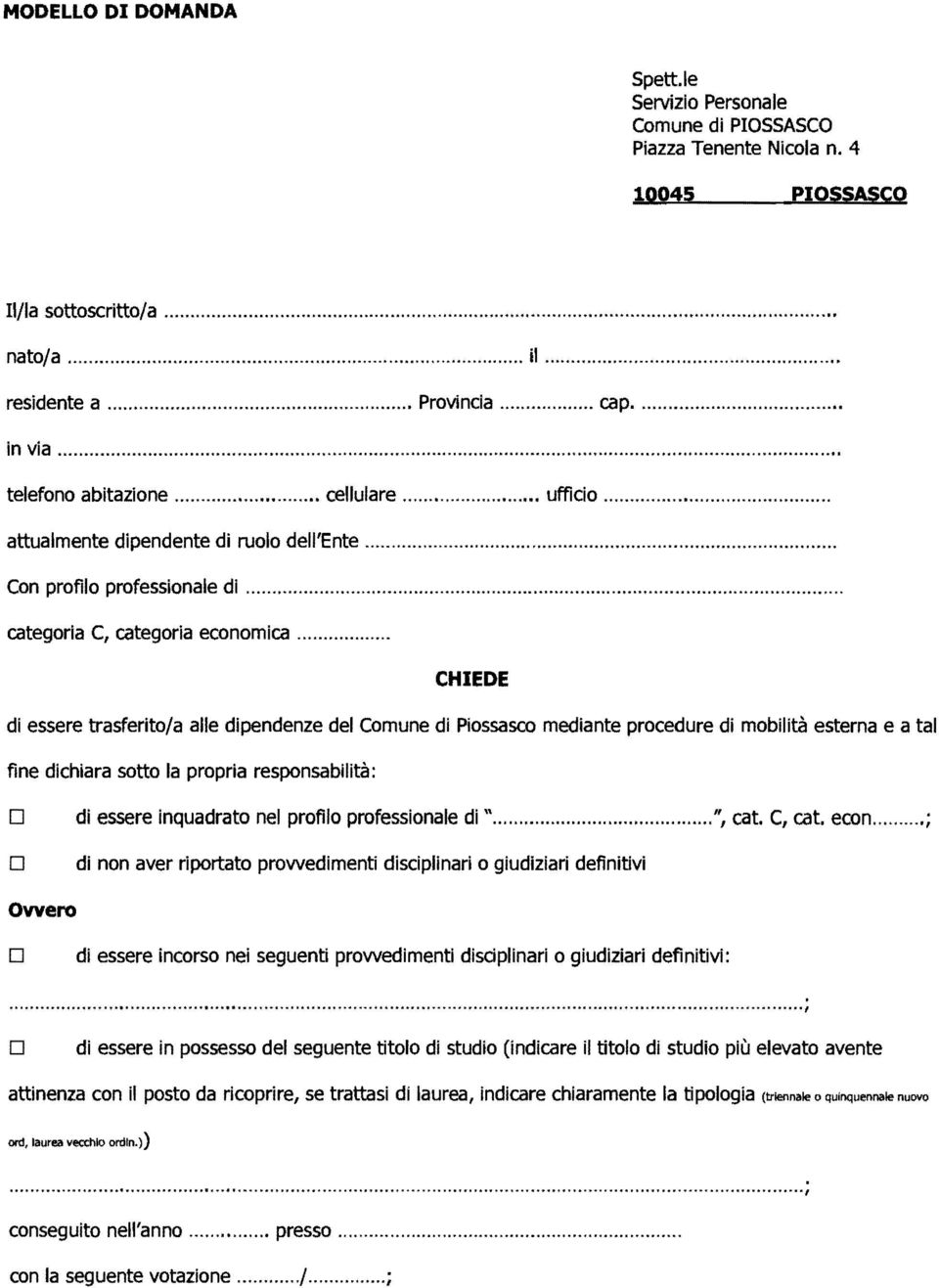 .. CHIEE di essere trasferito/a alle dipendenze del Comune di Piossasco mediante procedure di mobilità esterna e a tal fine dichiara sotto la propria responsabilità: di essere inquadrato nel profilo