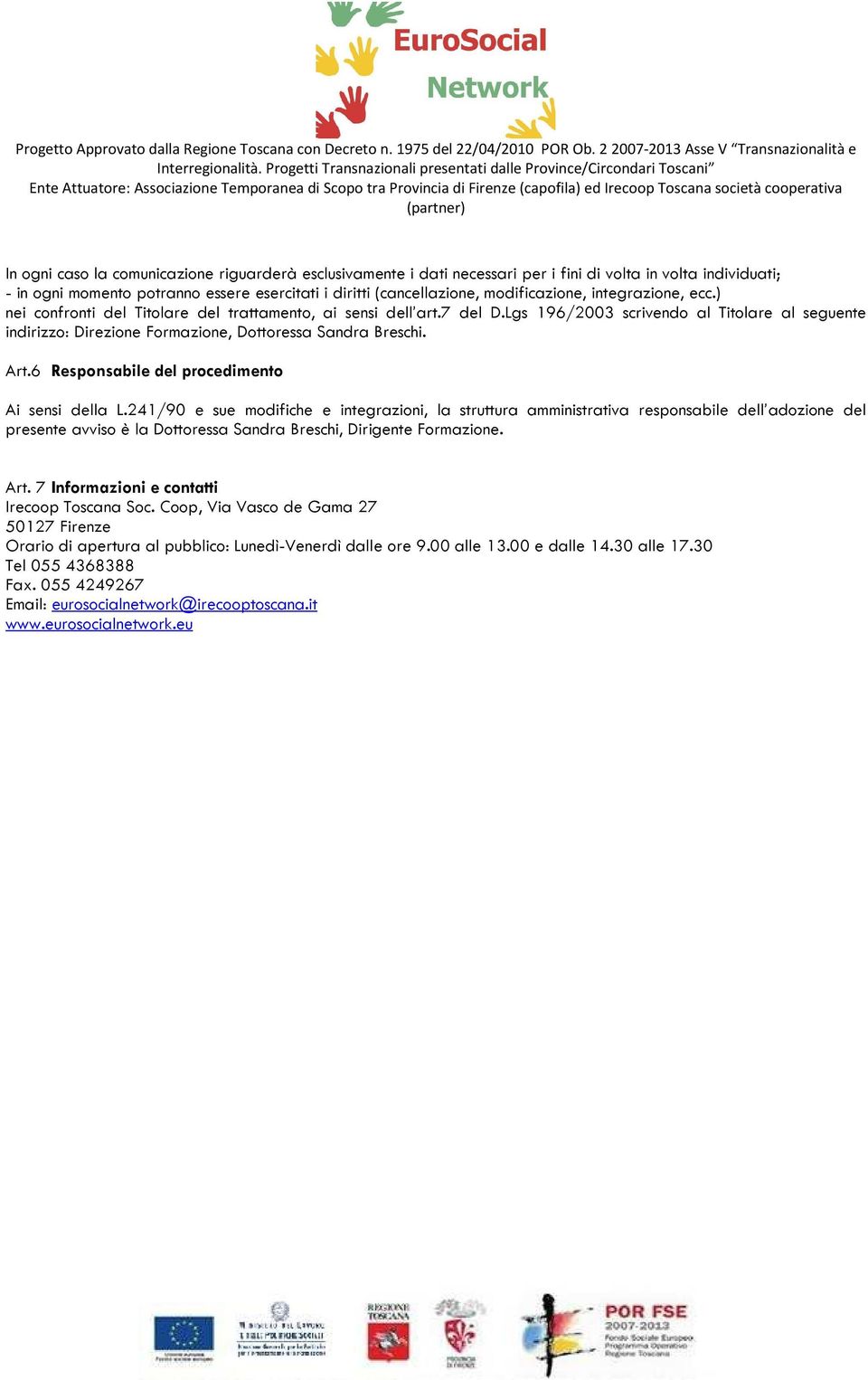 Lgs 196/2003 scrivendo al Titolare al seguente indirizzo: Direzione Formazione, Dottoressa Sandra Breschi. Art.6 Responsabile del procedimento Ai sensi della L.